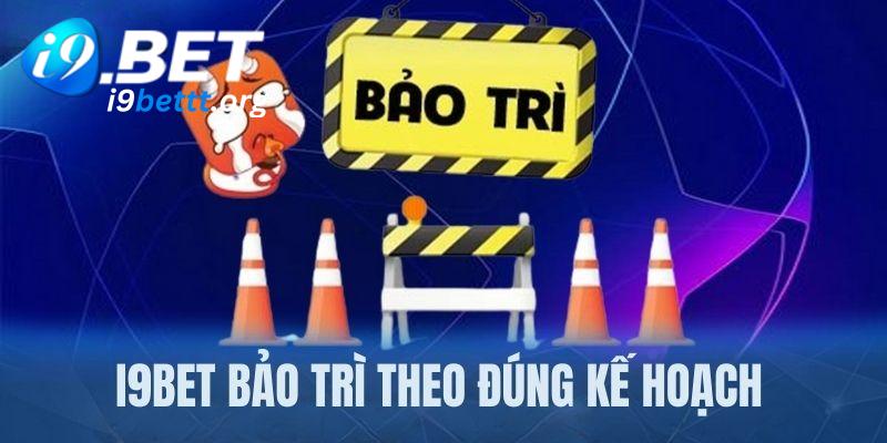 i9bet thực hiện bảo trì theo đúng kế hoạch